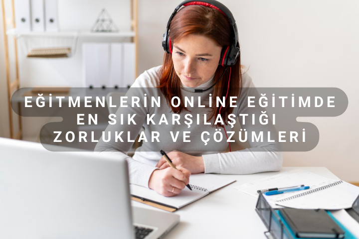 Eğitmenlerin Online Eğitimde En Sık Karşılaştığı Zorluklar ve Çözümleri